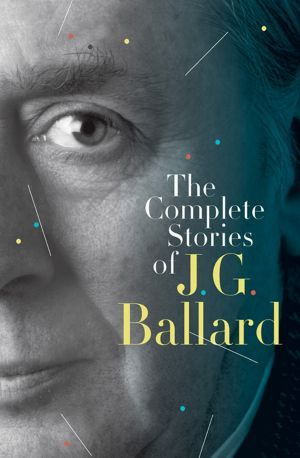 [The Complete Short Stories 01] • The Complete Stories of J. G. Ballard